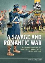A Savage and Romantic War: A Wargamer's Guide to the First Carlist War, Spain, 1833-1840