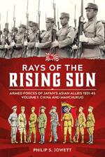Rays of the Rising Sun Volume 1: Armed Forces of Japan's Asian Allies 1931-45 Volume 1: China and Manchukuo