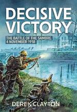 Decisive Victory: The Battle of the Sambre: 4 November 1918