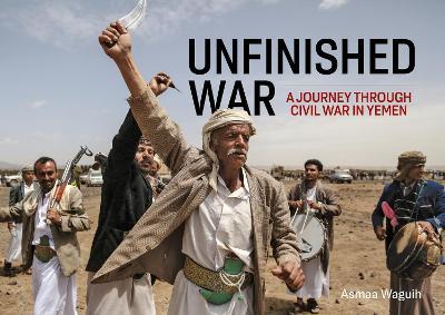 Unfinished War: A Journey through Civil War in Yemen - Asmaa Waguih - cover