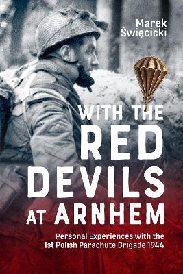 With the Red Devils at Arnhem: Personal Experiences with the 1st Polish Parachute Brigade 1944 - Marek Swiecicki - cover