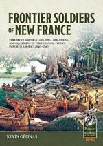 Frontier Soldiers of New France Volume 2: Campaign Clothing, Armament, and Equipment of the Colonial Troops in North America (1683–1760)