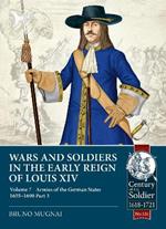 Wars and Soldiers in the Early Reign of Louis XIV Volume 7 Part 3: Armies of the German States 1655-1690