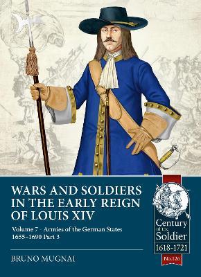 Wars and Soldiers in the Early Reign of Louis XIV Volume 7 Part 3: Armies of the German States 1655-1690 - Bruno Mugnai - cover