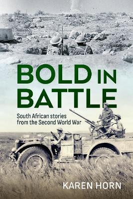 Bold in Battle: South African stories from the Second World War - Karen Horn - cover
