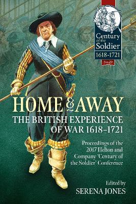 Home and Away - The British Experience of War 1618-1721: Proceedings of the 2017 Helion and Company 'Century of the Soldier' Conference - cover