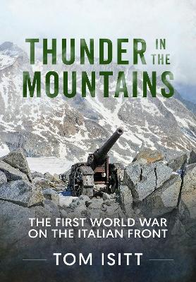 Thunder in the Mountains: The First World War on the Italian Front - Tom Isitt - cover