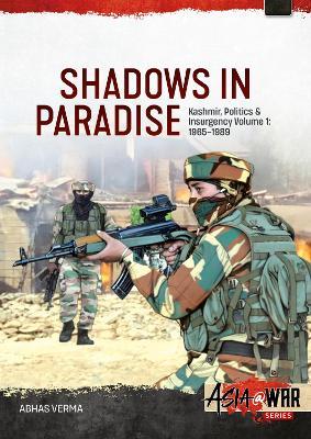 Shadows in Paradise Volume 1: Kashmir, Politics and Insurgency, 1965-1989 - Abhas Verma - cover