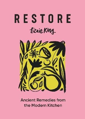 Restore: Ancient Remedies from the Modern Kitchen - Lizzie King - cover