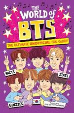 The World of BTS: The Ultimate Unofficial Fan Guide Packed with Facts, Stats and Quizzes