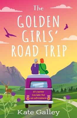 The Golden Girls' Road Trip: An absolutely heartwarming later life romance set in Scotland for Autumn 2023 - Kate Galley - cover