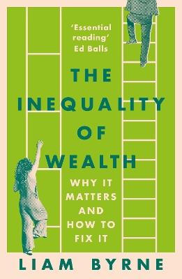 The Inequality of Wealth: Why it Matters and How to Fix it - Liam Byrne - cover