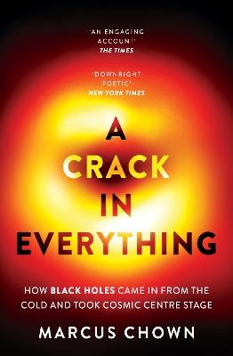 A Crack in Everything: How Black Holes Came in from the Cold and Took Cosmic Centre Stage - Marcus Chown - cover