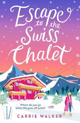 Escape to the Swiss Chalet: The must-read hilarious new fiction debut to escape with in 2023! - Carrie Walker - cover