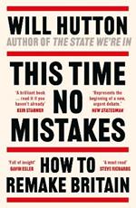 This Time No Mistakes: How to Remake Britain