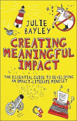 Creating Meaningful Impact: The Essential Guide to Developing an Impact-Literate Mindset - Julie Bayley - cover