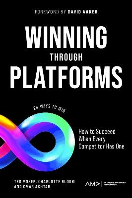 Winning Through Platforms: How to Succeed When Every Competitor Has One - Ted Moser,Charlotte Bloom,Omar Akhtar - cover