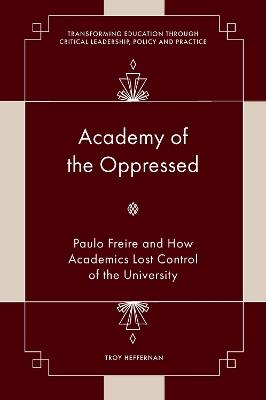 Academy of the Oppressed: Paulo Freire and How Academics Lost Control of the University - Troy Heffernan - cover