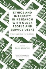 Ethics and Integrity in Research with Older People and Service Users: Moving Beyond the Rhetoric
