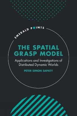 The Spatial Grasp Model: Applications and Investigations of Distributed Dynamic Worlds - Peter Simon Sapaty - cover
