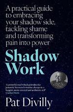 Shadow Work: A practical guide to embracing your shadow side, tackling shame and transforming pain into power