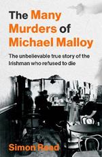 The Many Murders of Michael Malloy: The Unbelievable true story of the Irishman who refused to die
