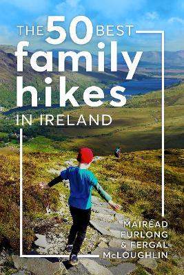 The 50 Best Family Hikes in Ireland - Mairéad Furlong,Fergal McLoughlin - cover