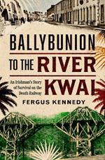 Ballybunion to the River Kwai: An Irishman’s Story of Survival on the Death Railway
