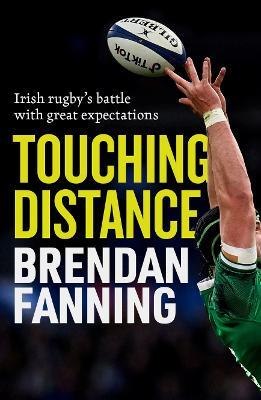 Touching Distance: Irish Rugby's Battle with Great Expectations - Brendan Fanning - cover