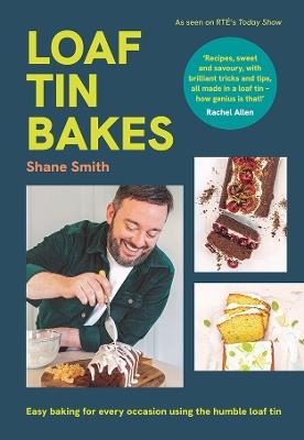 Loaf Tin Bakes: Easy baking for every occasion using the humble loaf tin - Shane Smith - cover