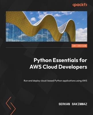 Python Essentials for AWS Cloud Developers: Run and deploy cloud-based Python applications using AWS - Serkan Sakinmaz - cover