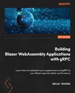 Building Blazor WebAssembly Applications with gRPC: Learn how to implement source generators and gRPC in your Blazor apps for better performance