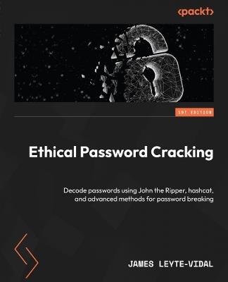 Ethical Password Cracking: Decode passwords using John the Ripper, hashcat, and advanced methods for password breaking - James Leyte-Vidal - cover