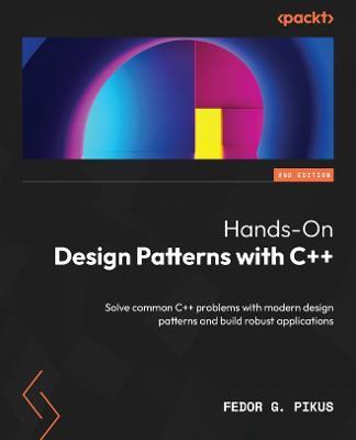 Hands-On Design Patterns with C++: Solve common C++ problems with modern design patterns and build robust applications - Fedor G. Pikus - cover