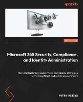 Microsoft 365 Security, Compliance, and Identity Administration: Plan and implement security and compliance strategies for Microsoft 365 and hybrid environments - Peter Rising - cover