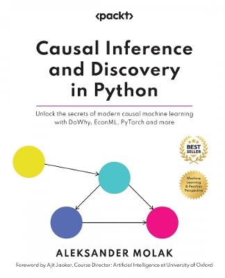 Causal Inference and Discovery in Python: Unlock the secrets of modern causal machine learning with DoWhy, EconML, PyTorch and more - Aleksander Molak - cover