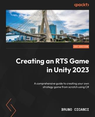 Creating an RTS Game in Unity 2023: A comprehensive guide to creating your own strategy game from scratch using C# - Bruno Cicanci - cover