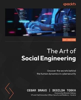 The Art of Social Engineering: Uncover the secrets behind the human dynamics in cybersecurity - Cesar Bravo,Desilda Toska - cover