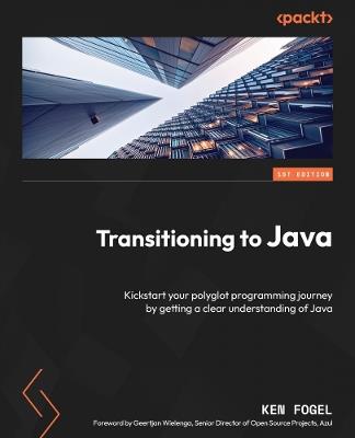 Transitioning to Java: Kickstart your polyglot programming journey by getting a clear understanding of Java - Ken Fogel,Geertjan Wielenga - cover