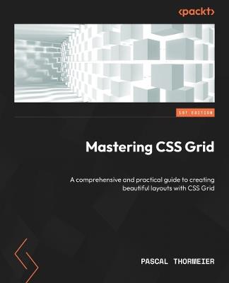 Mastering CSS Grid: A comprehensive and practical guide to creating beautiful layouts with CSS Grid - Pascal Thormeier - cover