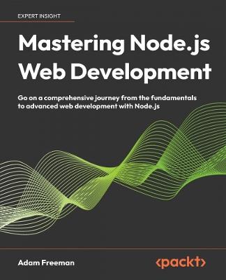 Mastering Node.js Web Development: Go on a comprehensive journey from the fundamentals to advanced web development with Node.js - Adam Freeman - cover
