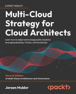 Multi-Cloud Strategy for Cloud Architects: Learn how to adopt and manage public clouds by leveraging BaseOps, FinOps, and DevSecOps - Jeroen Mulder - cover