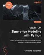 Hands-On Simulation Modeling with Python: Develop simulation models for improved efficiency and precision in the decision-making process, 2nd Edition