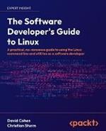 The Software Developer's Guide to Linux: A practical, no-nonsense guide to using the Linux command line and utilities as a software developer