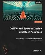 Dell VxRail System Design and Best Practices: A complete guide to VxRail appliance design and best practices