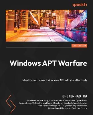 Windows APT Warfare: Identify and prevent Windows APT attacks effectively - Sheng-Hao Ma,Ziv Chang,Federico Maggi - cover