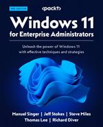 Windows 11 for Enterprise Administrators: Unleash the power of Windows 11 with effective techniques and strategies