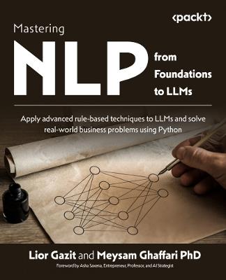 Mastering NLP from Foundations to LLMs: Apply advanced rule-based techniques to LLMs and solve real-world business problems using Python - Lior Gazit,Meysam Ghaffari - cover