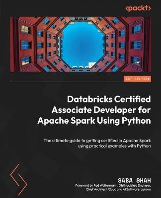 Databricks Certified Associate Developer for Apache Spark Using Python: The ultimate guide to getting certified in Apache Spark using practical examples with Python - Saba Shah - cover