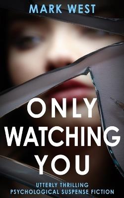 Only Watching You: Utterly thrilling psychological suspense fiction - Mark West - cover